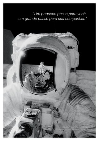 “Um pequeno passo para você,
um grande passo para sua companhia.”
Alan Bean durante a missão Apollo 12
© Imagem cortesia da Nasa / Charles Conrad
 