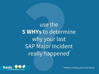 Why did
your last
SAP Major
Incident
REALLY
happen?
 