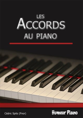 LES 
ACCORDS 
AU PIANO 
Cédric Spits (Fnor) Humeur Piano 
 