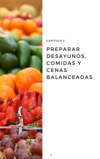 PREPARAR
DESAYUNOS,
COMIDAS Y
CENAS
BALANCEADAS
CAPÍTULO 2
15
 