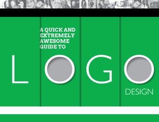 a quick and
extremely
awesome
guide to
L G OO DESIGN
 