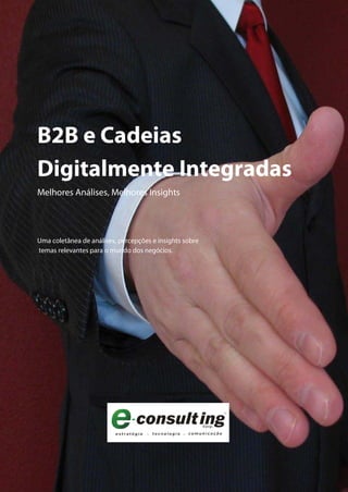B2B e Cadeias
Digitalmente Integradas
Melhores Análises, Melhores Insights




Uma coletânea de análises, percepções e insights sobre
temas relevantes para o mundo dos negócios.
 