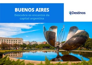BUENOS AIRES
Descubra os encantos da
capital argentina
 