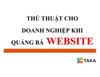THỦ THUẬT CHO
  DOANH NGHIỆP KHI
QUẢNG BÁ   WEBSITE
 