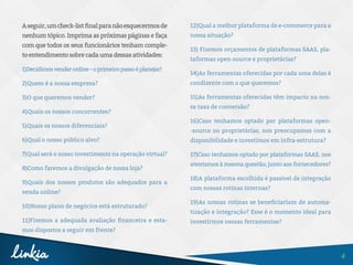 4
Aseguir,umcheck-listfinalparanãoesquecermosde
nenhum tópico. Imprima as próximas páginas e faça
com que todos os seus funcionários tenham comple-
toentendimentosobre cadaumadessasatividades:
1)Decidimosvenderonline–oprimeiropassoéplanejar!
2)Quem é a nossa empresa?
3)O que queremos vender?
4)Quais os nossos concorrentes?
5)Quais os nossos diferenciais?
6)Qual o nosso público alvo?
7)Qual será o nosso investimento na operação virtual?
8)Como faremos a divulgação de nossa loja?
9)Quais dos nossos produtos são adequados para a
venda online?
10)Nosso plano de negócios está estruturado?
11)Fizemos a adequada avaliação financeira e esta-
mos dispostos a seguir em frente?
12)Qual a melhor plataforma de e-commerce para a
nossa situação?
13) Fizemos orçamentos de plataformas SAAS, pla-
taformas open-source e proprietárias?
14)As ferramentas oferecidas por cada uma delas é
condizente com o que queremos?
15)As ferramentas oferecidas têm impacto na nos-
sa taxa de conversão?
16)Caso tenhamos optado por plataformas open-
-source ou proprietárias, nos preocupamos com a
disponibilidade e investimos em infra-estrutura?
17)Caso tenhamos optado por plataformas SAAS, nos
atentamos à mesma questão, junto aos fornecedores?
18)A plataforma escolhida é passível de integração
com nossas rotinas internas?
19)As nossas rotinas se beneficiariam de automa-
tização e integração? Esse é o momento ideal para
investirmos nessas ferramentas?
 