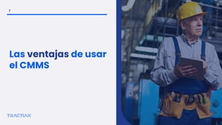 Las ventajas de usar
el CMMS
7
 