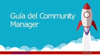 Guía del Community
Manager
@cinacio06www.claudioinacio.com
 