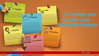 8 Consejos para
triunfar c
o
m
o
CommunityManager
www.claudioinacio.com @cinacio06
 