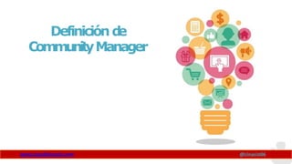 Definiciónd
e
CommunityManager
www.claudioinacio.com @cinacio06
 