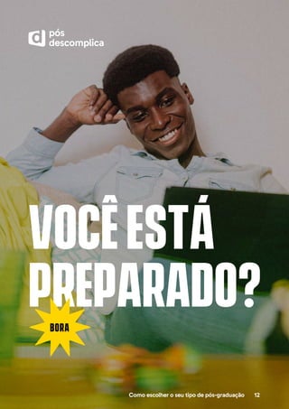 pós
descomplica
Como escolher o seu tipo de pós-graduação 12
vocêestá
preparado?
BORA
 
