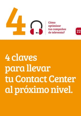 4 Cómo 
optimizar 
tus campañas 
de televenta? 
4 claves 
para llevar 
tu Contact Center 
al próximo nivel. 
22 
 