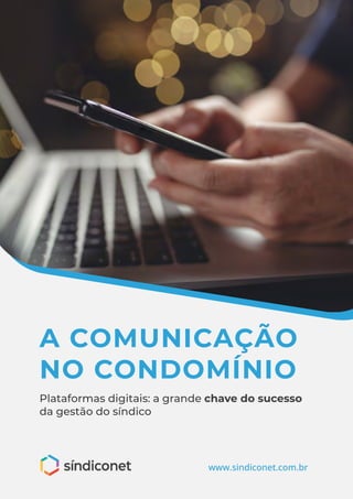 1
A COMUNICAÇÃO
NO CONDOMÍNIO
www.sindiconet.com.br
Plataformas digitais: a grande chave do sucesso
da gestão do síndico
 