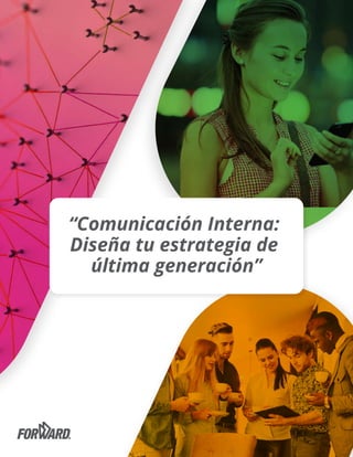 “Comunicación Interna:
Diseña tu estrategia de
última generación”
 