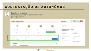 Escolha do motorista
Filtro de raio de distância do motorista. Filtrar
por cargas similares,
10
C O N T R A T A Ç Ã O D E A U T O N Ô M O S
 