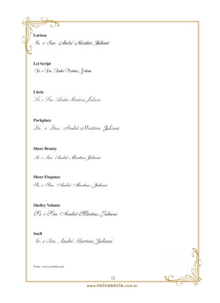 Larissa




Lei Script




Lúcia




Parkplace




Sheer Beauty




Sheer Elegance




Shelley Volante




Snell




Fonte: www.carimbos.net


                                     12
                          www. noivasecia .com.br
 