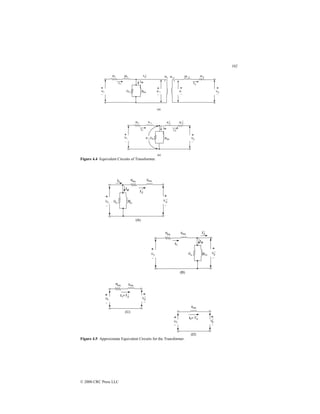 102
© 2000 CRC Press LLC
Figure 4.4 Equivalent Circuits of Transformer.
Figure 4.5 Approximate Equivalent Circuits for the Transformer.
 