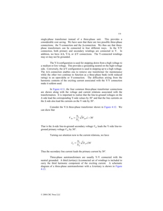 116
© 2000 CRC Press LLC
single-phase transformer instead of a three-phase unit. This provides a
considerable cost saving. We have seen that there are two possible three-phase
connections; the Y-connection and the ∆-connection. We thus see that three-
phase transformers can be connected in four different ways. In the Y/Y
connection, both primary and secondary windings are connected in Y. In
addition, we have ∆/∆, Y/∆, or ∆/Y connections. The Y-connected windings
may or may not be grounded.
The Y/∆ configuration is used for stepping down from a high voltage to
a medium or low voltage. This provides a grounding neutral on the high-voltage
side. Conversely, the ∆/Y configuration is used in stepping up to a high voltage.
The ∆/∆ connection enables one to remove one transformer for maintenance
while the other two continue to function as a three-phase bank (with reduced
rating) in an open-delta or V-connection. The difficulties arising from the
harmonic contents of the exciting current associated with the Y/Y connection
make it seldom used.
In Figure 4.11, the four common three-phase transformer connections
are shown along with the voltage and current relations associated with the
transformation. It is important to realize that the line-to-ground voltages on the
∆ side lead the corresponding Y-side values by 30° and that the line currents on
the ∆ side also lead the currents on the Y side by 30°.
Consider the Y/∆ three-phase transformer shown in Figure 4.12. We
can show that
$
30
3
2
1
−
∠
= an
An V
N
N
V
That is the ∆-side line-to-ground secondary voltage Van leads the Y-side line-to-
ground primary voltage VAn by 30°.
Turning our attention now to the current relations, we have
$
30
3
2
1
∠
= A
a I
N
N
I
Thus the secondary line current leads the primary current by 30°.
Three-phase autotransformers are usually Y-Y connected with the
neutral grounded. A third (tertiary) ∆-connected set of windings is included to
carry the third harmonic component of the exciting current. A schematic
diagram of a three-phase autotransformer with a ∆-tertiary is shown in Figure
4.13.
 