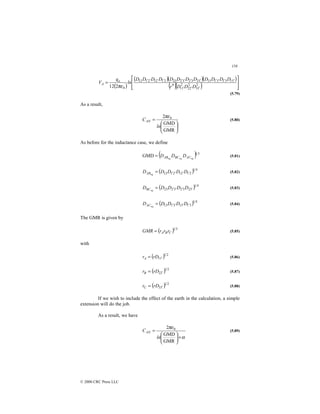 158
© 2000 CRC Press LLC
( )
( )( )( )
( )( ) 







=
′
′
′
′
′
′
′
′
′
′
′
′
′
′
′
2
3
3
2
2
2
2
1
1
6
3
1
3
1
3
1
13
3
2
3
2
3
2
23
2
1
2
1
2
1
12
0
2
12 D
D
D
r
D
D
D
D
D
D
D
D
D
D
D
D
ln
q
V a
A
πε
(5.79)
As a result,






=
GMR
GMD
2 0
ln
CAN
πε
(5.80)
As before for the inductance case, we define
( ) 3
1
eq
eq
eq
GMD AC
BC
AB D
D
D
= (5.81)
( ) 4
1
2
1
2
1
2
1
12
eq ′
′
′
′
= D
D
D
D
DAB (5.82)
( ) 4
1
3
2
3
2
3
2
23
eq ′
′
′
′
= D
D
D
D
DBC (5.83)
( ) 4
1
3
1
3
1
3
1
13
eq ′
′
′
′
= D
D
D
D
DAC (5.84)
The GMR is given by
( ) 3
1
C
B
A r
r
r
GMR = (5.85)
with
( ) 2
1
1
1 ′
= rD
rA (5.86)
( ) 2
1
2
2 ′
= rD
rB (5.87)
( ) 2
1
3
3 ′
= rD
rC (5.88)
If we wish to include the effect of the earth in the calculation, a simple
extension will do the job.
As a result, we have
α
πε
+






=
GMR
GMD
2 0
ln
CAN (5.89)
 