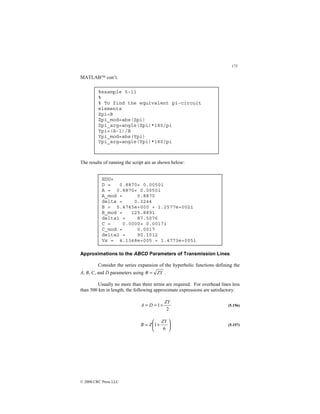 175
© 2000 CRC Press LLC
MATLAB con’t.
The results of running the script are as shown below:
Approximations to the ABCD Parameters of Transmission Lines
Consider the series expansion of the hyperbolic functions defining the
A, B, C, and D parameters using ZY
=
θ .
Usually no more than three terms are required. For overhead lines less
than 500 km in length, the following approximate expressions are satisfactory:
2
1
ZY
D
A +
=
= (5.156)






+
=
6
1
ZY
Z
B (5.157)
EDU»
D = 0.8870+ 0.0050i
A = 0.8870+ 0.0050i
A_mod = 0.8870
delta = 0.3244
B = 5.4745e+000 + 1.2577e+002i
B_mod = 125.8891
delta1 = 87.5076
C = 0.0000+ 0.0017i
C_mod = 0.0017
delta2 = 90.1012
Vs = 4.1348e+005 + 1.4773e+005i
%example 5-11
%
% To find the equivalent pi-circuit
elements
Zpi=B
Zpi_mod=abs(Zpi)
Zpi_arg=angle(Zpi)*180/pi
Ypi=(A-1)/B
Ypi_mod=abs(Ypi)
Ypi_arg=angle(Ypi)*180/pi
 