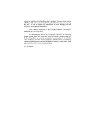 manuscript in a better form than I was able to produce. My association with the
CRC Press LLC staff has been valuable throughout the many stages of preparing
this text. I wish to express my appreciation to Nora Konopka and her
continuous encouragement and support.
I owe a debt of gratitude to Dr. Leo Grigsby of Auburn University for
suggesting that I write this book.
It is always a great pleasure to acknowledge with thanks the continuing
support of Dean Adam Bell of DalTech during the course of preparing this text.
As has always been the case, the patience and understanding of my wife Dr.
Ferial El-Hawary made this project another joy to look forward to completing.
It goes without saying that our sons and daughter deserve a greater share of my
appreciation for their continuous understanding.
M.E. El-Hawary
 