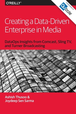 Ashish Thusoo &
Joydeep Sen Sarma
DataOps Insights from Comcast, Sling TV,
and Turner Broadcasting
CreatingaData-Driven
EnterpriseinMedia
C
o
m
p
l
i
m
e
n
t
s
o
f
 