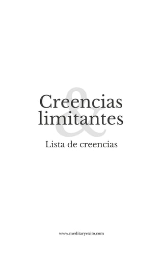 &
Lista de creencias
Creencias
limitantes
www.meditaryexito.com
 