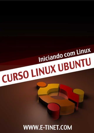 Curso Linux Ubuntu - Versão 1.0
Verifque se está com a versão atualizada em: http://e-tinet.com/curso-linux-ubuntu
1
 