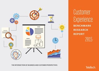 2015 CUSTOMER EXPERIENCE BENCHMARK RESEARCH REPORT 1
Customer
Experience
BENCHMARK
RESEARCH
REPORT
THE INTERSECTION OF BUSINESS AND CUSTOMER PERSPECTIVES
2015
 