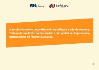 11
A escolha do abono pecuniário é do trabalhador e não da empresa.
Trata-se de um direito do funcionário e não poderá ser imposto pelo
departamento de recursos humanos.
 