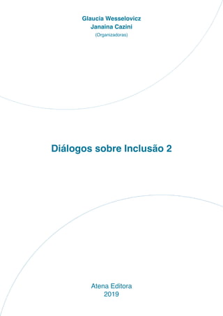 Diálogos sobre Inclusão 2
Atena Editora
2019
Glaucia Wesselovicz
Janaina Cazini
(Organizadoras)
 