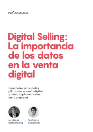 Digital Selling:
La importancia
de los datos
en la venta
digital
Conoce los principales
pilares de la venta digital
y cómo implementarlos
en tu empresa
Pau Valdés
@ValdesPau
Alex López
@retailmeeting
 