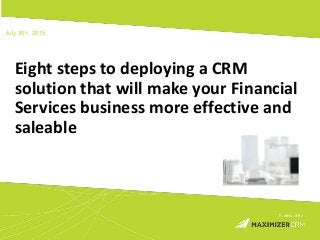 Eight steps to deploying a CRM
solution that will make your Financial
Services business more effective and
saleable
July 30th, 2015
 