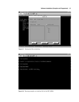 Software Installation (Compiler and Programmer) 21
Figure 2.11 Saving text file as wink.bas.
Figure 2.12 Running compiler on wink.bas file for the PIC 16F84.
 