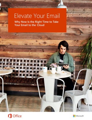 Elevate Your Email 1
Elevate Your Email
Why Now Is the Right Time to Take
Your Email to the Cloud
 