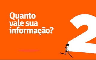 Quanto
valesua
informação?
 