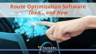 Copyright Route4Me Inc.
Route Optimization Software
Then... and Now
 