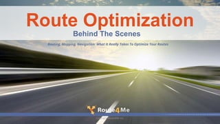 Copyright Route4Me Inc.
Behind The Scenes
Routing, Mapping, Navigation: What It Really Takes To Optimize Your Routes
Route Optimization
 