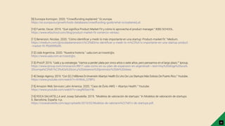 [9] Euroopa Komisjon. 2020. “Crowdfunding explained.” Ec.europa.
https://ec.europa.eu/growth/tools-databases/crowdfunding-guide/what-is/explained_et.
[10] Fuente, Oscar. 2019. “Qué signiﬁca Product Market Fit y cómo lo aprovecha el product manager.” IEBS SCHOOL.
https://www.iebschool.com/blog/product-market-ﬁt-comercio-ventas/.
[11] Benenzon, Nicolas. 2020. “Cómo identiﬁcar y medir lo más importante en una startup: Product-market ﬁt.” Medium.
https://medium.com/@nicolasbenenzon/c%C3%B3mo-identiﬁcar-y-medir-lo-m%C3%A1s-importante-en-una-startup-product
-market-ﬁt-ff5d099fa95.
[12] Ualá Argentina. 2020. “Nuestra historia.” uala.com.ar/nosotr@s.
https://www.uala.com.ar/nosotr@s.
[13] iProUP. 2019. “Ualá y su estrategia: "Vamos a perder plata por cinco años o siete años, pero pensamos en el largo plazo."” Iproup.
https://www.iproup.com/innovacion/8917-uala-como-es-su-plan-de-expansion-en-argentina#:~:text=Hoy%20dirige%20una%
20compa%C3%B1%C3%ADa%20con,y%20obsesivo%20promotor%20de%20ideas.
[14] Design Agency. 2019. “Con $2.2 Millones En Inversión Abartys Health Es Uno De Los Startups Más Exitoso De Puerto Rico.” Youtube.
https://www.youtube.com/watch?v=6VWzk_Q78PU.
[15] Amazon Web Services Latin America. 2020. “Caso de Éxito AWS – Abartys Health.” Youtube.
https://www.youtube.com/watch?v=uwgRE0esY4k.
[16] ROCA SALVATELLA and Josep Salvatella. 2019. “Modelos de valoración de startups.” In Modelos de valoración de startups
6. Barcelona, España: n.p.
https://rocasalvatella.com/app/uploads/2019/02/Modelos-de-valoracio%CC%81n-de-startups.pdf.
36
 