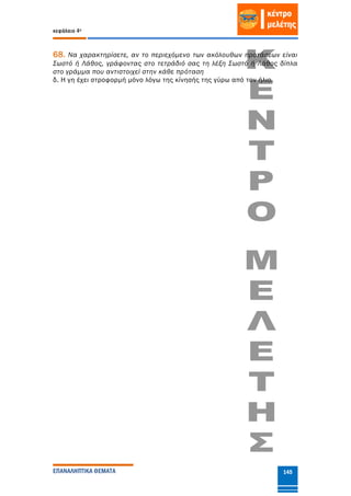 κεφάλαιο 4ο
ΕΠΑΝΑΛΗΠΤΙΚΑ ΘΕΜΑΤΑ 145
68. Να χαρακτηρίσετε, αν το περιεχόμενο των ακόλουθων προτάσεων είναι
Σωστό ή Λάθος, γράφοντας στο τετράδιό σας τη λέξη Σωστό ή Λάθος δίπλα
στο γράμμα που αντιστοιχεί στην κάθε πρόταση
δ. Η γη έχει στροφορμή μόνο λόγω της κίνησής της γύρω από τον ήλιο.
 