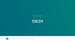 As melhores técnicas e ferramentas de gestão para empresas 19
Ferramenta 4
5W2H
 