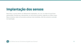 As melhores técnicas e ferramentas de gestão para empresas 34
Implantação dos sensos
Nessa fase, os sensos devem ser efetivamente implantados, um a um, na ordem em que foram
apresentados. Perceba que, naturalmente, um senso leva ao próximo, seguindo um roteiro coeso.
Nesse momento, todos os funcionários precisam estar envolvidos, não mais somente a comissão
de implantação.
 