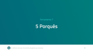 As melhores técnicas e ferramentas de gestão para empresas 41
Ferramenta 7
5 Porquês
 