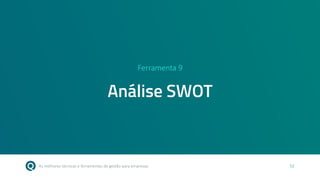 As melhores técnicas e ferramentas de gestão para empresas 52
Ferramenta 9
Análise SWOT
 