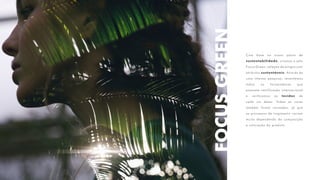 FOCUSGREEN
Com base no nosso plano de
sustentabilidade, criamos o selo
Focus Green, seleção de artigos com
atributos sustentáveis. Através de
uma intensa pesquisa, levantamos
todos os fornecedores que
possuem certificação internacional
e verificamos os tecidos de
cada um deles. Todas as cores
também foram revisadas, já que
os processos de tingimento variam
muito dependendo da composição
e coloração do produto.
 