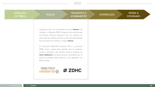 20FOCUS GREEN<<VOLTAR AO ÍNDICE
VENDA E
CONSUMO
EXTRAÇÃO
DE FIBRAS
FIAÇÃO
TECIMENTO E
ACABAMENTO
CONFECÇÃO
Lançado em 2011 por seis líderes de marcas têxteis e de
calçados, o Programa ZDHC (Programa Zero de Descarga
de Produtos Químicos Perigosos) visa unir esforços na
eliminação de produtos químicos nocivos da cadeia global
de suprimentos de calçados e artigos têxteis.
O certificado OEKO-TEX Standard 100 e o protocolo
ZDHC foram criados para garantir que as matérias-
primas e processos não utilizem químicos danosos ao
meio ambiente e ao seres humanos. Atualmente são 12
químicos proibidos pelo protocolo e por legislação nos
EUA e Europa.
 