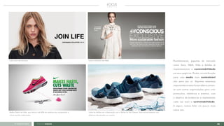 06FOCUS GREEN<<VOLTAR AO ÍNDICE
Paralelamente, gigantes do mercado
como Zara, H&M, Nike e Adidas já
implementaram a sustentabilidade
em seus negócios. Porém, a contribuição
para uma moda mais sustentável
não para por aí. Algumas empresas
importantes no setor foram além e uniram-
se com outras organizações para criar
protocolos, relatórios e eventos, com
o objetivo de evidenciar e implementar
cada vez mais a sustentabilidade.
A seguir, vamos falar um pouco mais
sobre isto.
Linha Join Life da Zara. Linha Conscious da H&M.
Malha Flyknit da Nike, que diminui até 60% de resíduos em comparação à
outros tecidos tradicionais.
Linha da Adidas em colaboração com a Parley for the Oceans, feita exclusivamente com
plásticos descartados no oceano.
 