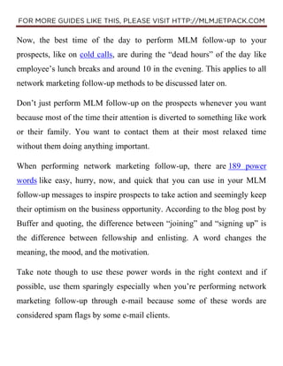 Now, the best time of the day to perform MLM follow-up to your
prospects, like on cold calls, are during the “dead hours” ...