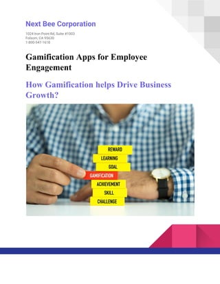 Next Bee Corporation
1024 Iron Point Rd, Suite #1003
Folsom, CA 95630
1-800-547-1618
Gamification Apps for Employee
Engagement
How Gamification helps Drive Business
Growth?
 