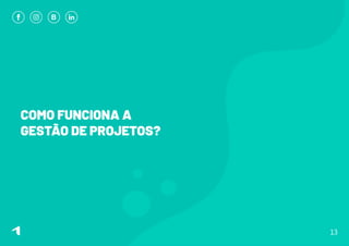 COMO FUNCIONA A
GESTÃO DE PROJETOS?
13
 
