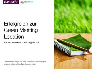 eventsofa
!
Erfolgreich zur
Green Meeting
Location!
!



Dieses eBook zeigt, wie Ihre Location zur nachhaltigen
und umweltgerechten Eventlocation wird.
Stefanie	
  Jarantowski	
  und	
  Jürgen	
  May	
  
 